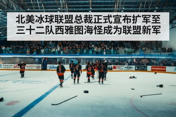 北美冰球联盟总裁正式宣布扩军至三十二队西雅图海怪成为联盟新军