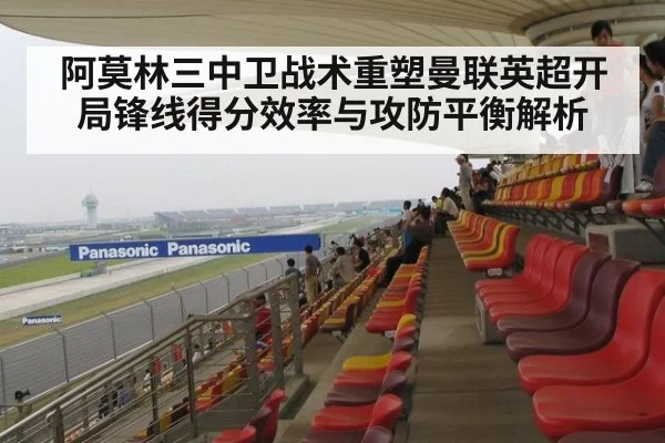 阿莫林三中卫战术重塑曼联英超开局锋线得分效率与攻防平衡解析